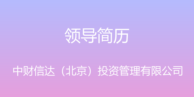 领导简历 - 中财信达（北京）投资管理有限公司