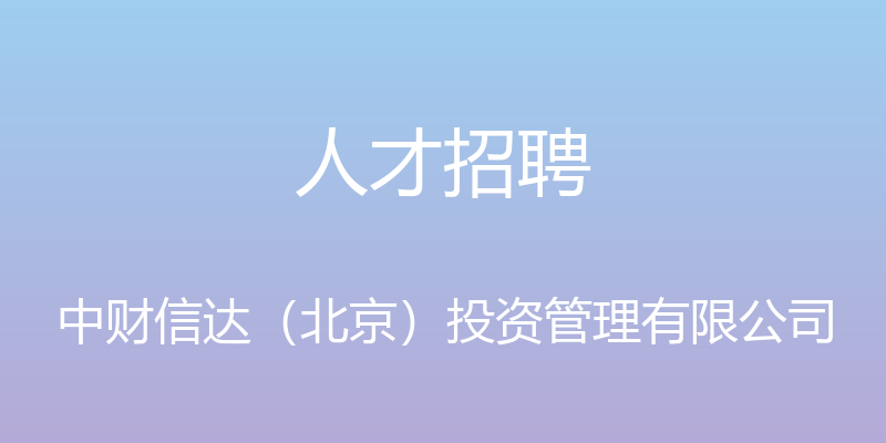 人才招聘 - 中财信达（北京）投资管理有限公司