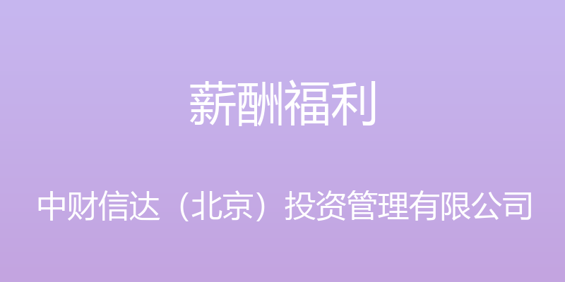 薪酬福利 - 中财信达（北京）投资管理有限公司