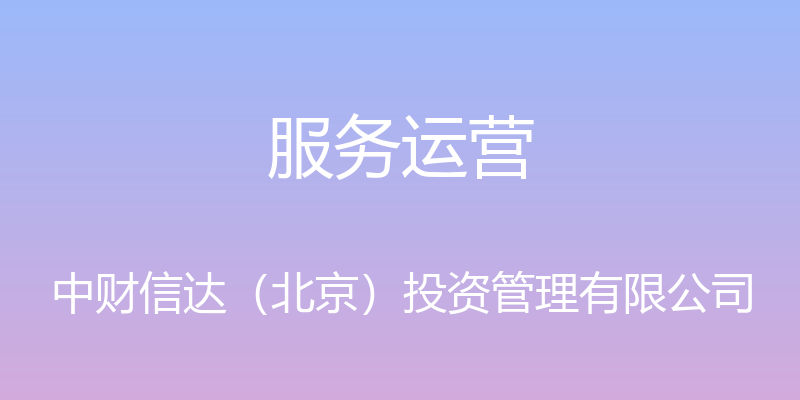 服务运营 - 中财信达（北京）投资管理有限公司